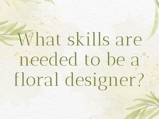 What skills are needed to be a floral designer?