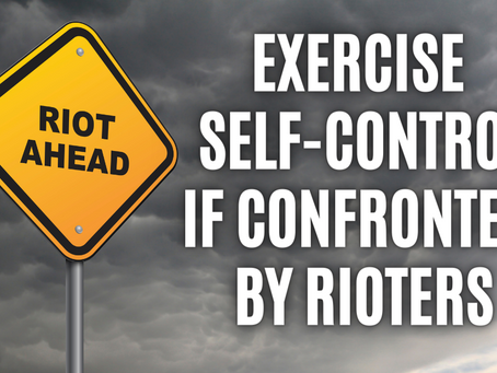Exercise Self-Control if Confronted by Rioters (Galatians 5:22 – 23)