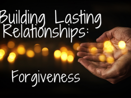 Building Lasting Relationships: Forgiveness (Ephesians 4:32)