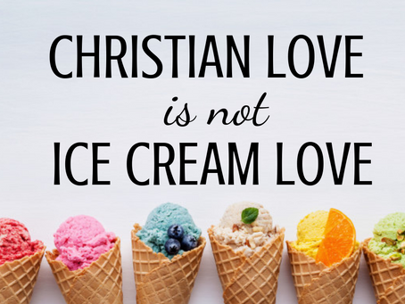 Christian Love is Not Ice-Cream Love