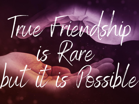 True Friendship is Rare But it is Possible (1 John 3:18)