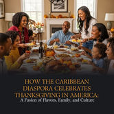 How the Caribbean Diaspora Celebrates Thanksgiving in America: A Fusion of Flavors, Family, and Culture