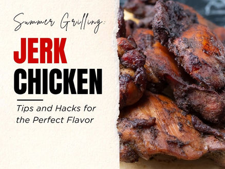 Summer Grilling: Jerk Chicken Tips and Hacks for the Perfect Flavor