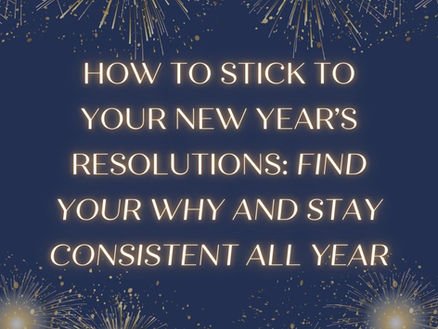 How to Stick to Your New Year’s Resolutions: Find Your Why and Stay Consistent All Year