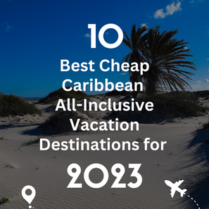 10 Best Cheap Caribbean All-Inclusive Vacation Destinations for 2023