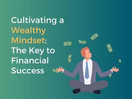 Cultivating a Wealthy Mindset: The Key to Financial Success