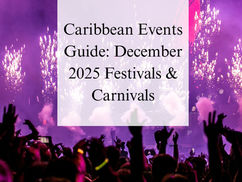 Caribbean Events Guide: December 2025 Festivals & Carnivals