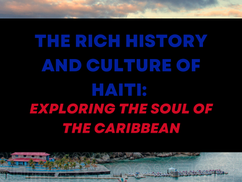 The Rich History and Culture of Haiti: Exploring the Soul of the Caribbean