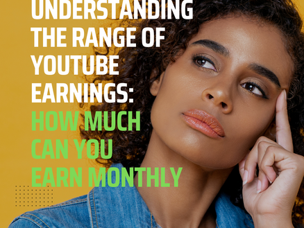Understanding the Range of YouTube Earnings: How Much Can you Earn Monthly