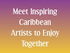 Meet Inspiring Caribbean Artists to Enjoy Together