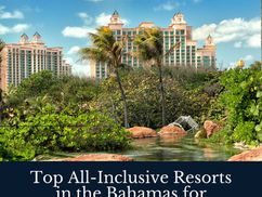 Top All-Inclusive Resorts in the Bahamas for Families