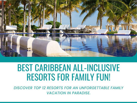 Top 12 Best Caribbean All-Inclusive Resorts for Families: Making Memories in Paradise
