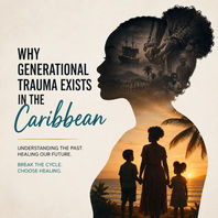 Why Generational Trauma Exists in the Caribbean—And Why It Can't Be an Excuse for Our Behavior