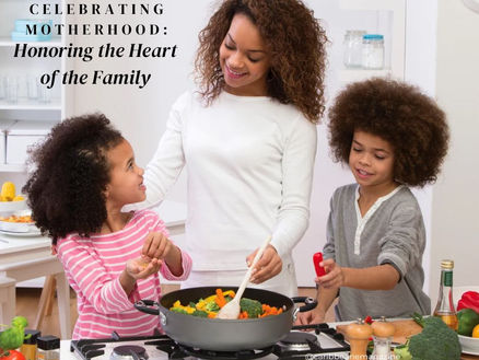 Celebrating Motherhood: Honoring the Heart of the Family