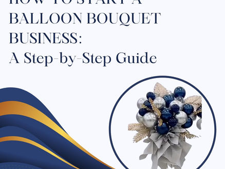 How to Start a Balloon Bouquet Business: A Step-by-Step Guide