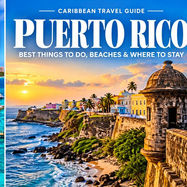 Puerto Rico Travel Guide: Best Things to Do, Where to Stay & When to Visit