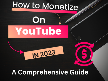 How to Monetize on YouTube in 2023: A Comprehensive Guide