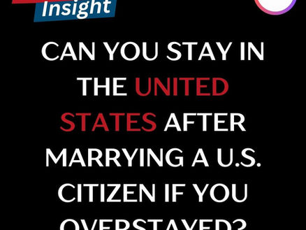 Can You Stay in the United States After Marrying a U.S. Citizen If You Overstayed?