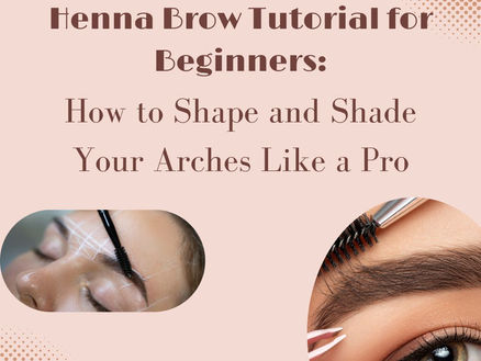 Henna Brow Tutorial for Beginners: How to Shape and Shade Your Arches Like a Pro
