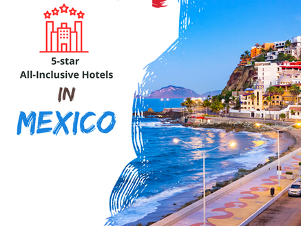 The Best 5-star All-Inclusive Hotels in Mexico
