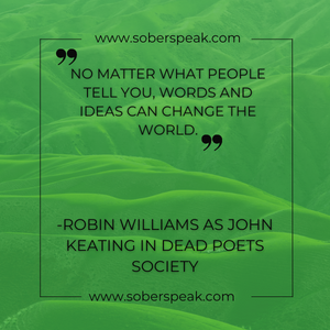 “No matter what people tell you, words and ideas can change the world.” (Robin Williams as John Keating in Dead Poets Society)