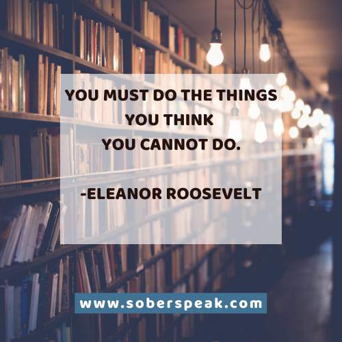 You must do the things you think you cannot do. -Eleanor Roosevelt