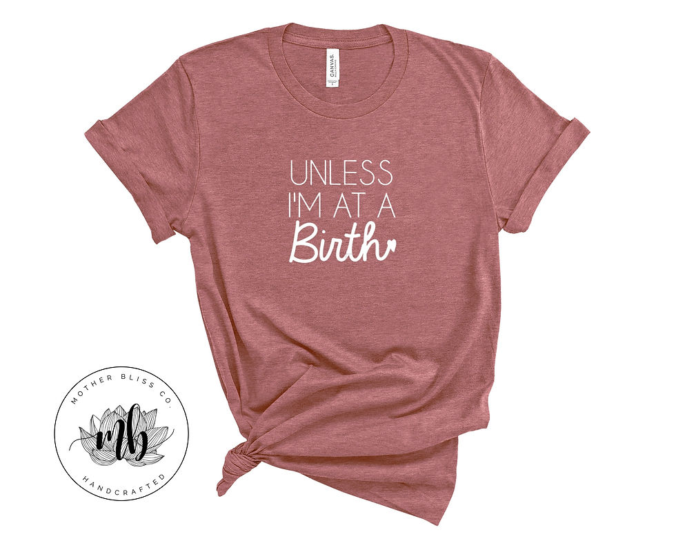 Unless I'm At A Birth | Nurse | Birth | Doula | Midwife | Birth Worker | Baby St