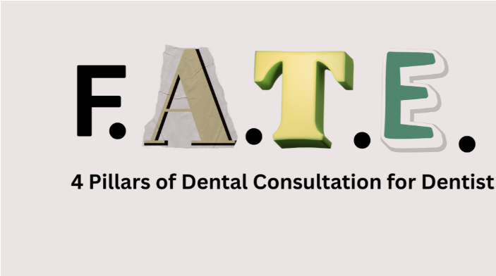Fear and Expectation — The 4 Pillars that Elevate Every Dental Consultation (F.A.T.E. Approach)