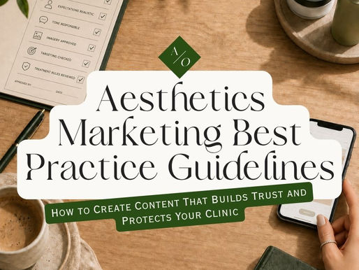 Aesthetics Marketing Best Practice Guidelines: How to Create Content That Builds Trust and Protects Your Clinic