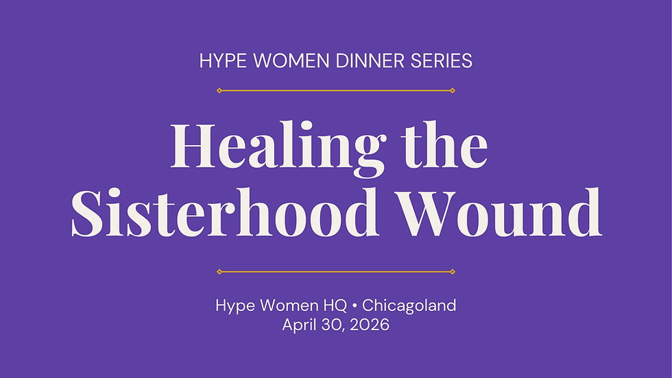 Hype Women Dinner: Healing the Sisterhood Wound
