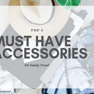 The 5 Must-Have Accessories for your Next Family Vacation 