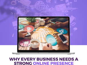 WHY EVERY BUSINESS NEEDS A STRONG ONLINE PRESENCE