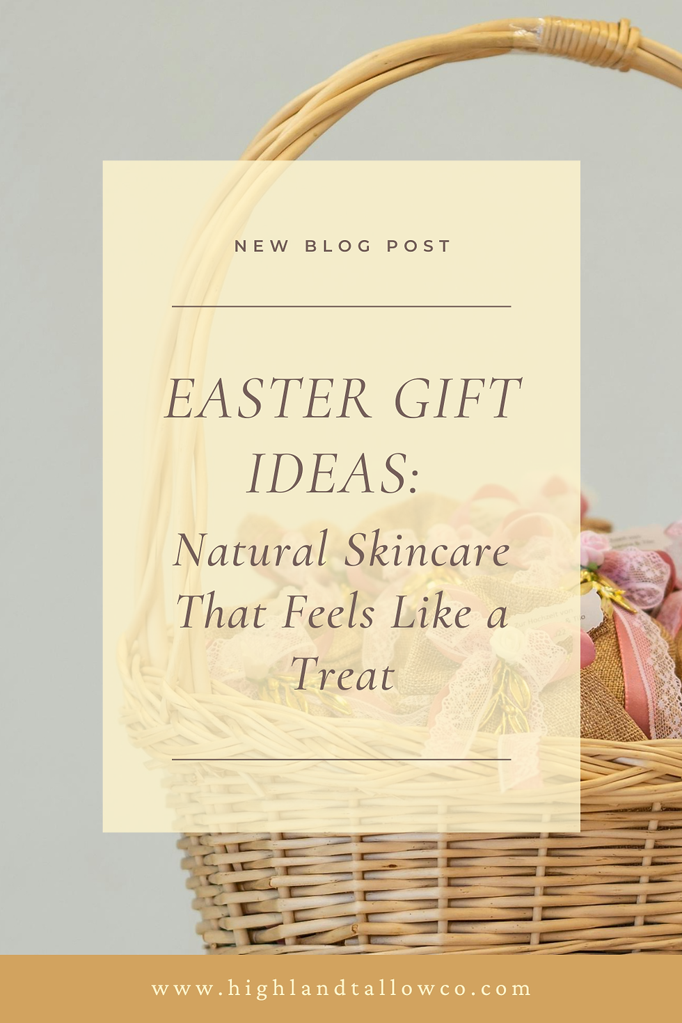 a photo of an easter basket on a neutral background with a cream colored square with the words, New Blog Post, Easter Gift Ideas: Natural Skincare That Feels Like a Treat. www.highlandtallowco.com