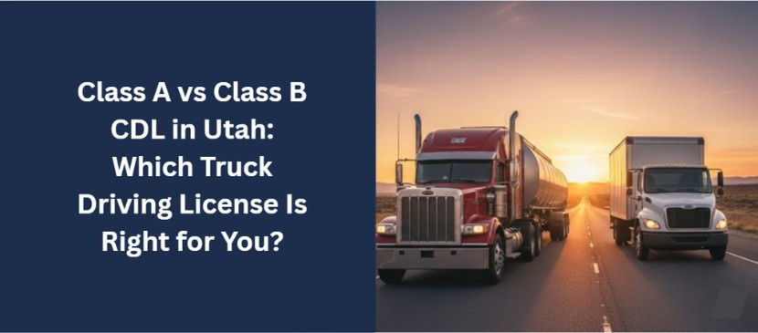 Class A vs Class B CDL in Utah: Which Truck Driving License Is Right for You?