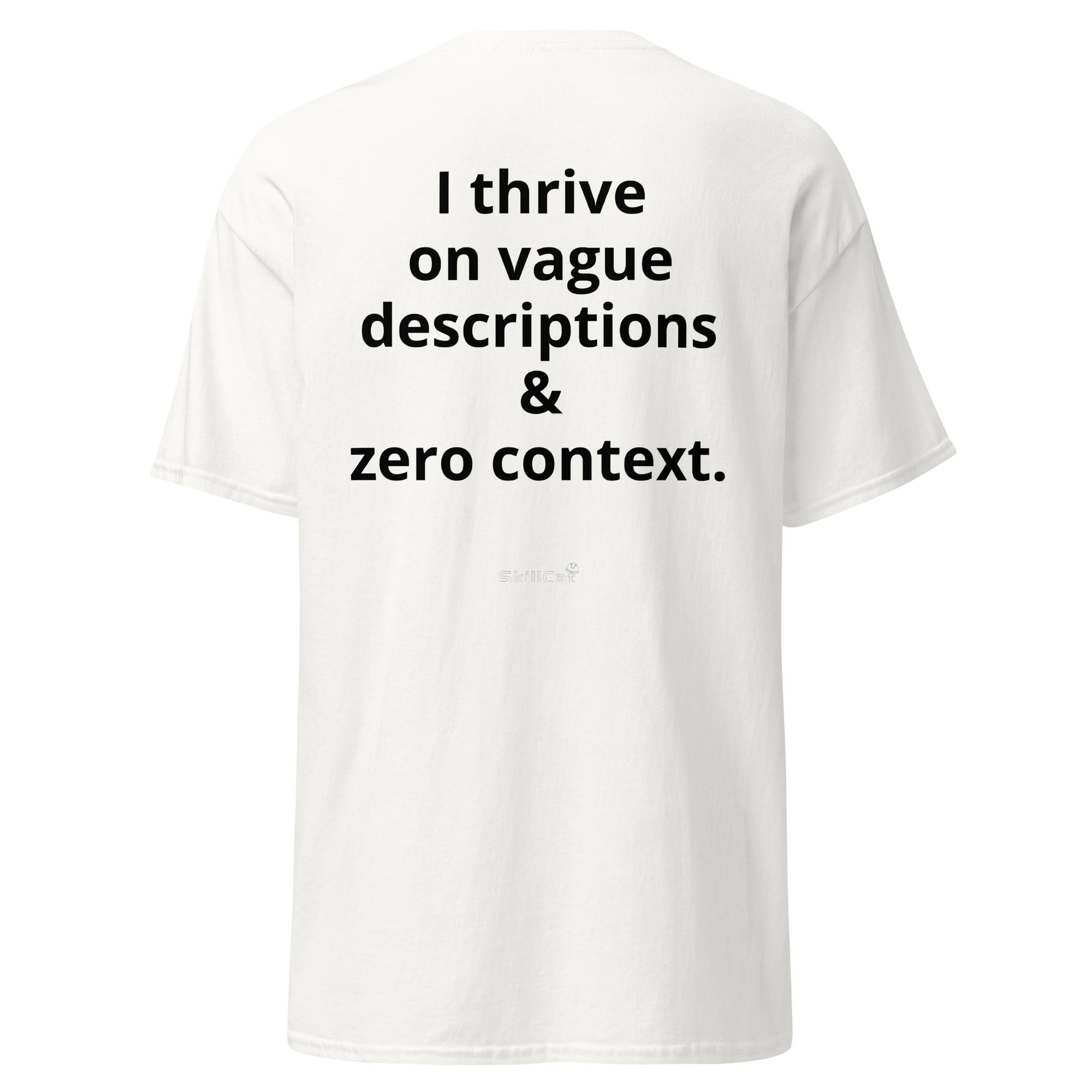 I thrive on vague descriptions and zero context t-shirt
