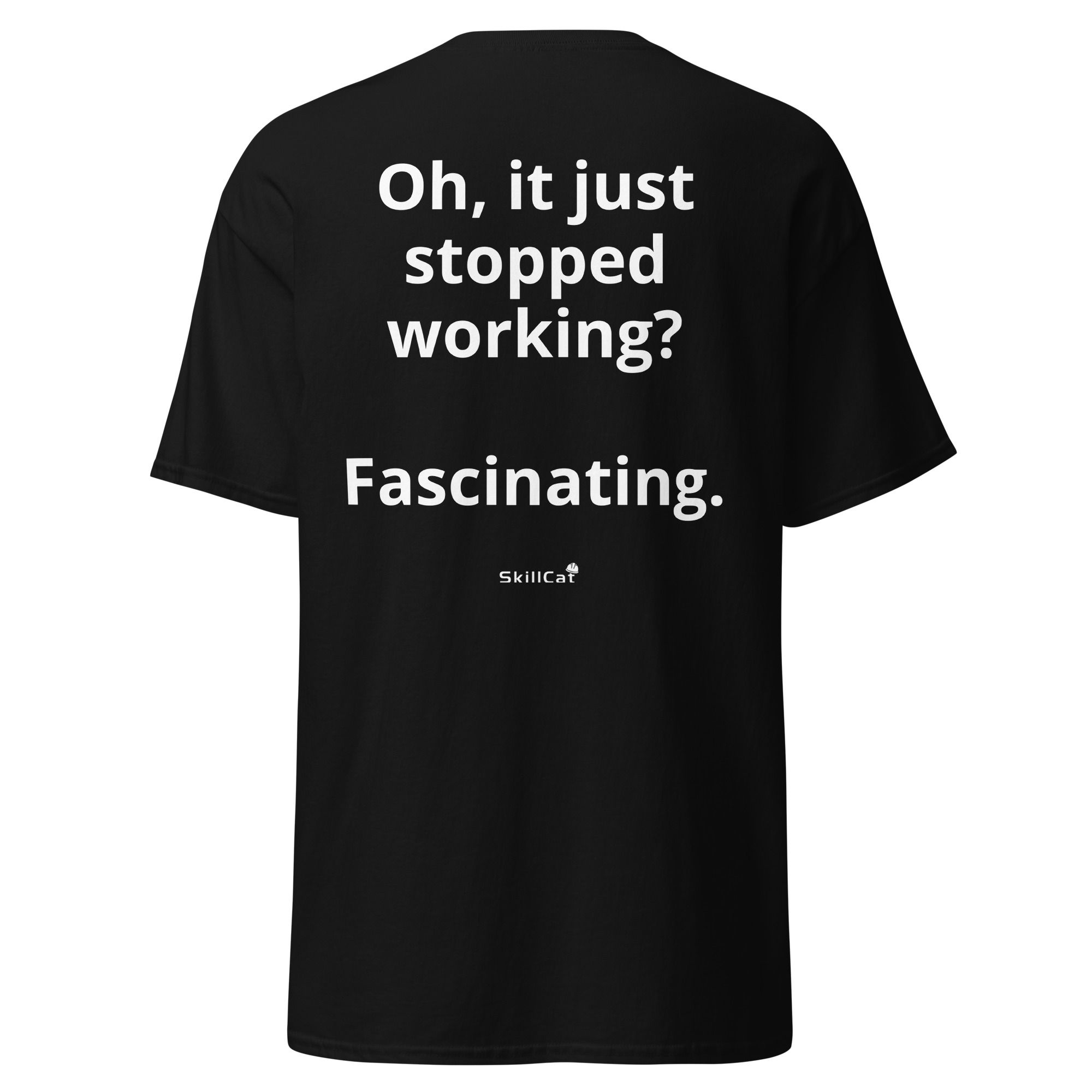 Oh, it just stopped working? Fascinating. T-shirt 