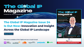 The Global IP Magazine Issue 24 Is Out Now: Innovation and Insight Across the Global IP Landscape