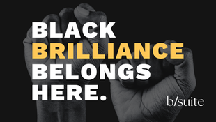 Solid black background with two, grayscale "black power" fists. Text reads "Black brilliance belongs here" with the B Suite logo.