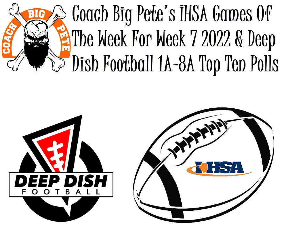 Coach Big Pete's IHSA Games Of The Week For Week 7 2022 & Deep Dish Football 1A-8A Top Ten Polls