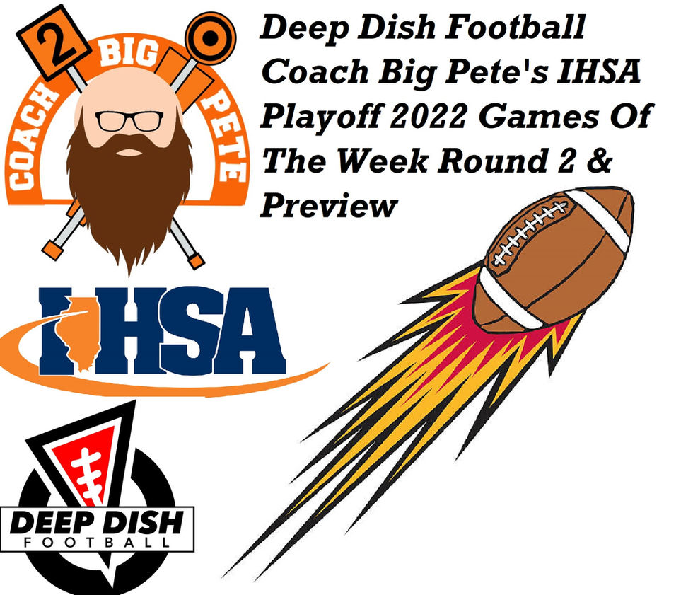 Deep Dish Football Coach Big Pete's IHSA Playoff 2022 Games Of The Week Round 2 Preview & Matchups