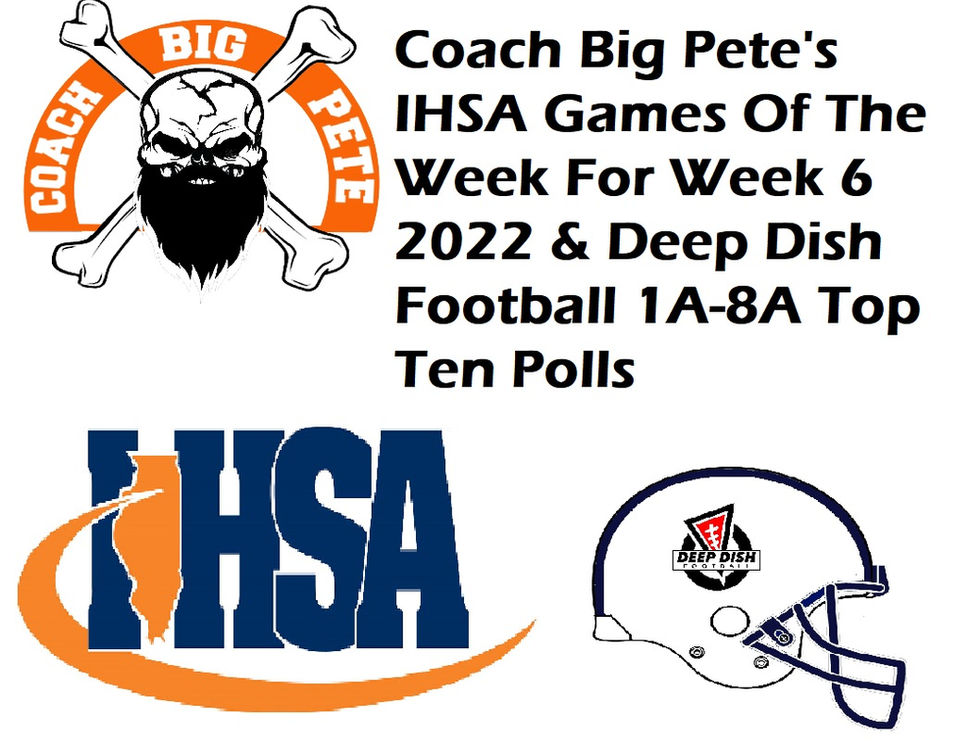 Coach Big Pete's IHSA Games Of The Week For Week 6 2022 & Deep Dish Football 1A-8A Top Ten Polls