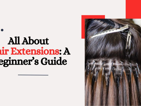 All About Hair Extensions: A Beginner’s Guide