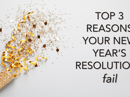 TOP 3 REASONS WHY YOUR NEW YEAR'S RESOLUTIONS FAIL