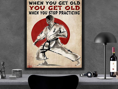 Buy - Karate You don't stop practicing when you get old you get old when you stop practicing poster