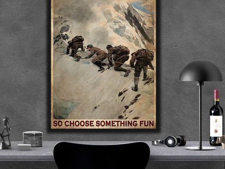 Find - Mountaineers Everything will kill you so choose something fun poster, canvas