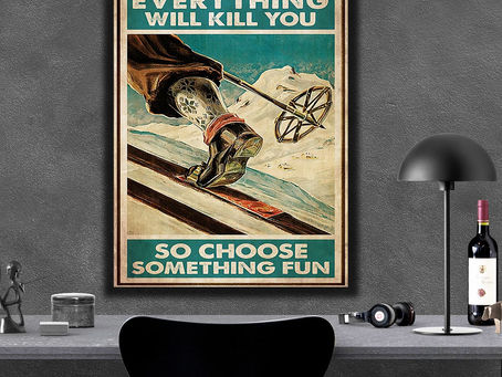 New - Skiing Everything will kill you so choose something fun poster, canvas