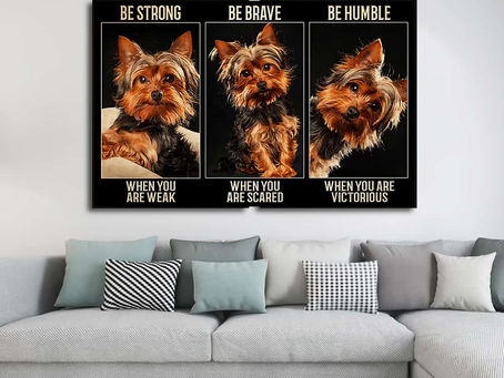 New - Yorkshire Terrier Be strong when you are weak be brave when you are scared be humble poster