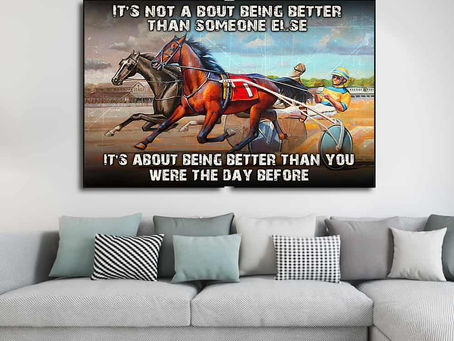 New - Harness Racing It's Not About Being Better Than Someone Else It's About Being Better poster