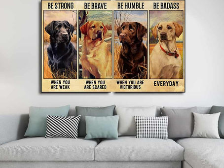 Buy - Labrador Be strong when you are weak be brave when you are scared be humble poster, canvas