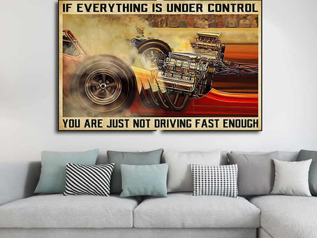 Find - Drag Racing If everything is under control you are just not driving fast enough poster